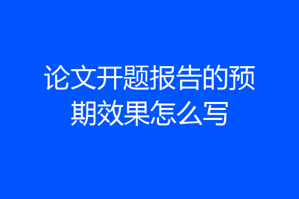 论文开题报告的预期效果怎么写