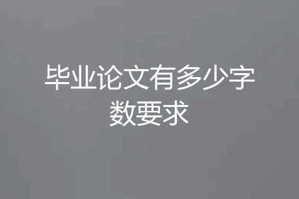 毕业论文有多少字数要求