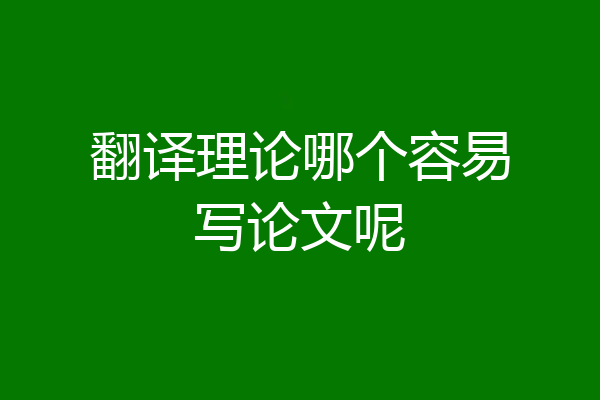 翻译理论哪个容易写论文呢