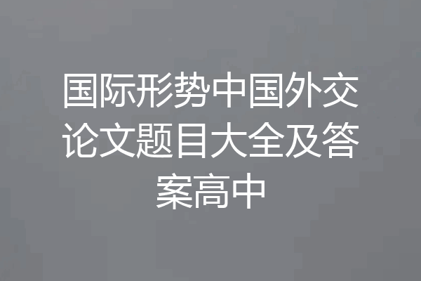 国际形势中国外交论文题目大全及答案高中