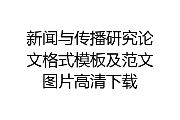 新闻与传播研究论文格式模板及范文图片高清下载