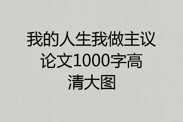我的人生我做主议论文1000字高清大图