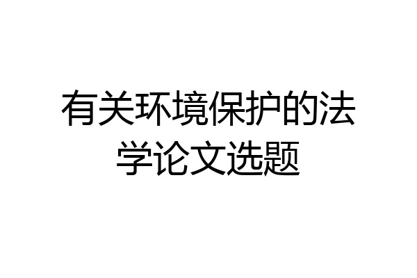 有关环境保护的法学论文选题