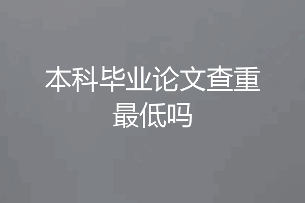 本科毕业论文查重最低吗