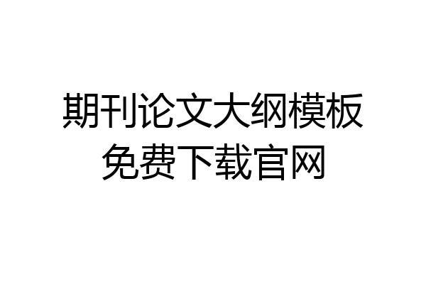 期刊论文大纲模板免费下载官网