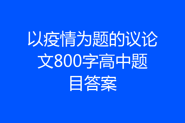 以疫情为题的议论文800字高中题目答案
