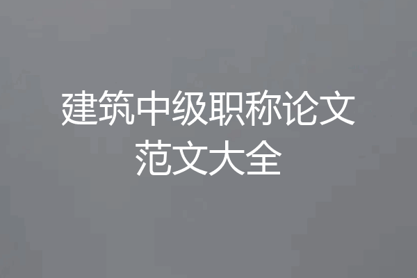 建筑中级职称论文范文大全