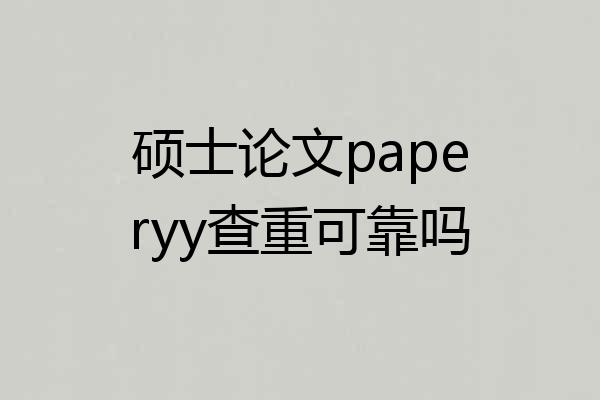 硕士论文paperyy查重可靠吗