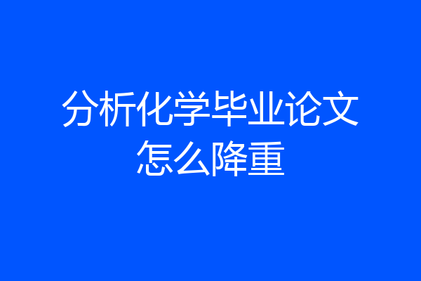 分析化学毕业论文怎么降重