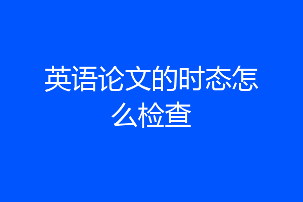英语论文的时态怎么检查