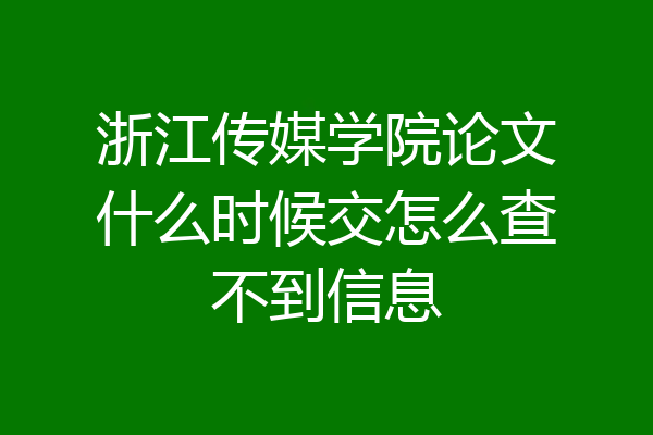 浙江传媒学院论文什么时候交怎么查不到信息