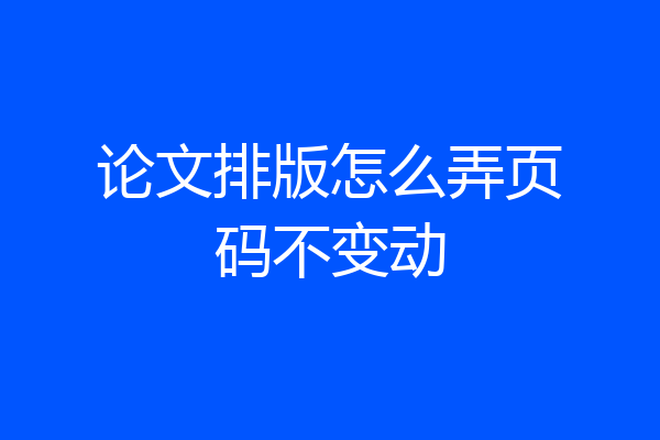 论文排版怎么弄页码不变动