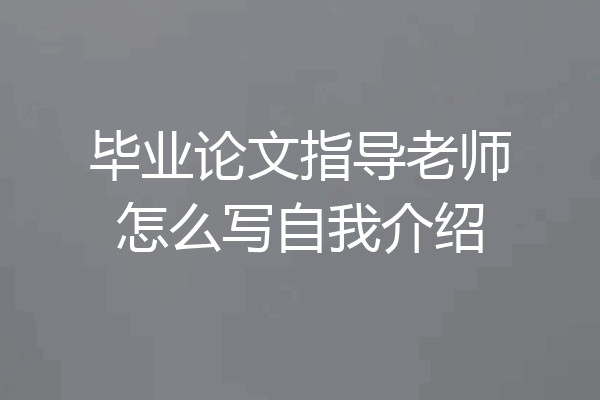 毕业论文指导老师怎么写自我介绍