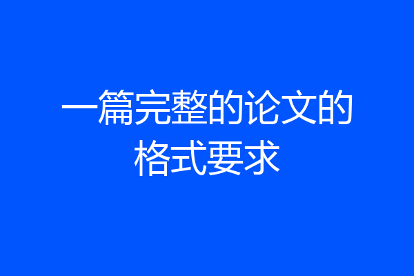 一篇完整的论文的格式要求