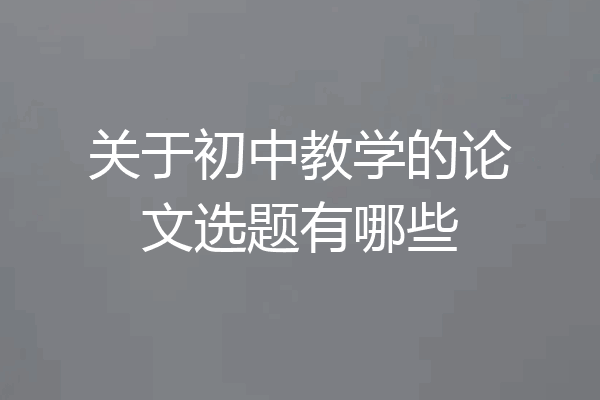 关于初中教学的论文选题有哪些