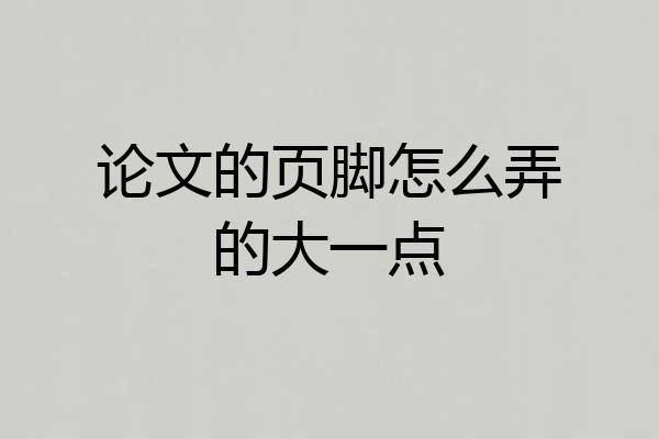论文的页脚怎么弄的大一点