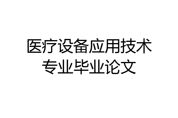 医疗设备应用技术专业毕业论文