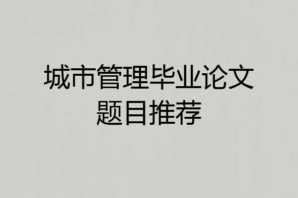 城市管理毕业论文题目推荐