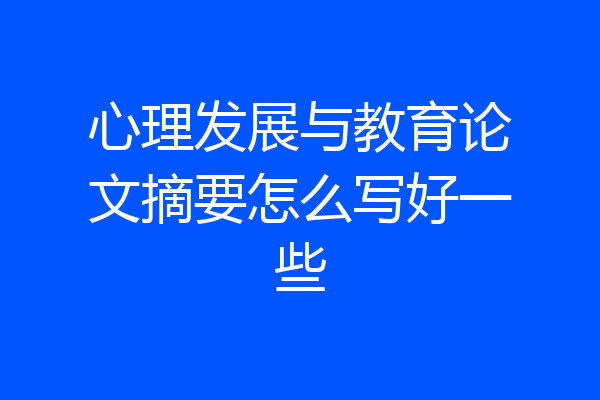 心理发展与教育论文摘要怎么写好一些