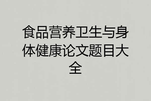 食品营养卫生与身体健康论文题目大全