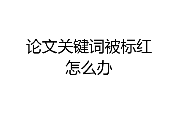 论文关键词被标红怎么办