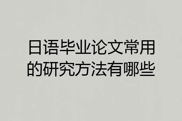 日语毕业论文常用的研究方法有哪些