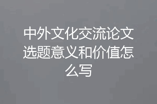 中外文化交流论文选题意义和价值怎么写