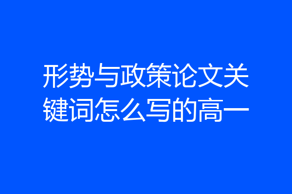形势与政策论文关键词怎么写的高一
