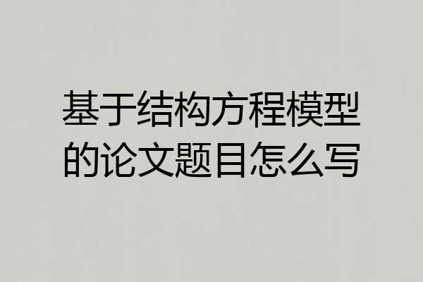 基于结构方程模型的论文题目怎么写