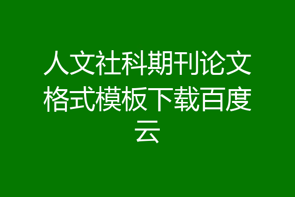 人文社科期刊论文格式模板下载百度云