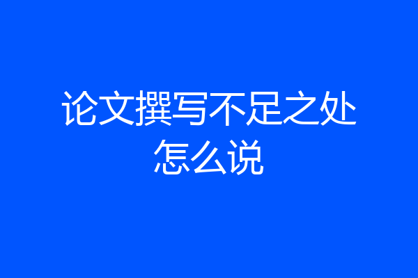 论文撰写不足之处怎么说