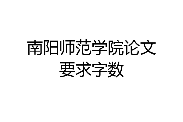 南阳师范学院论文要求字数