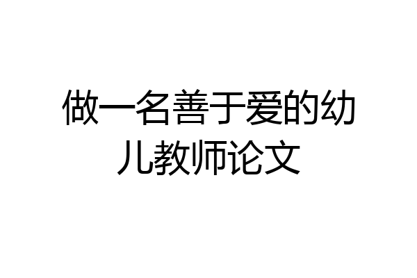 做一名善于爱的幼儿教师论文
