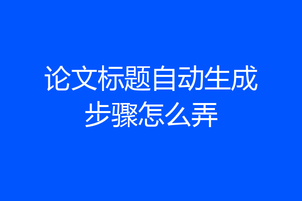 论文标题自动生成步骤怎么弄