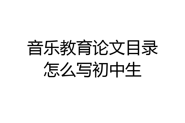 音乐教育论文目录怎么写初中生