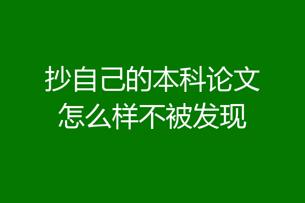 抄自己的本科论文怎么样不被发现