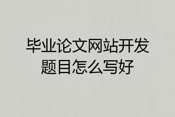 毕业论文网站开发题目怎么写好