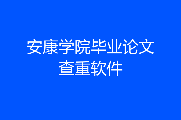 安康学院毕业论文查重软件