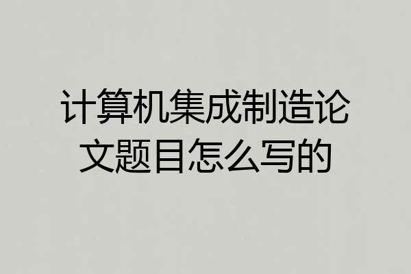 计算机集成制造论文题目怎么写的