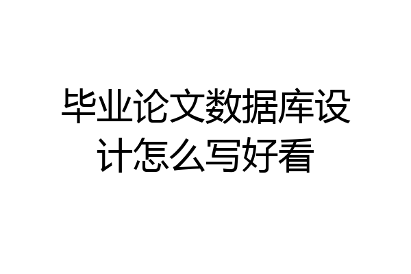 毕业论文数据库设计怎么写好看
