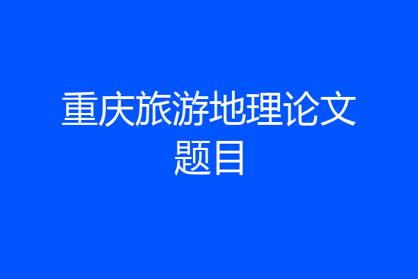 重庆旅游地理论文题目
