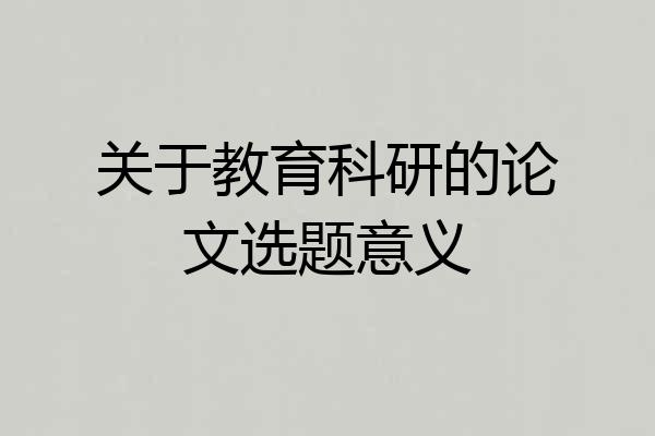 关于教育科研的论文选题意义