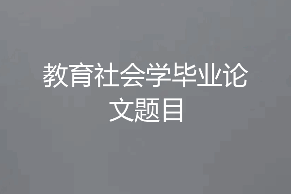 教育社会学毕业论文题目