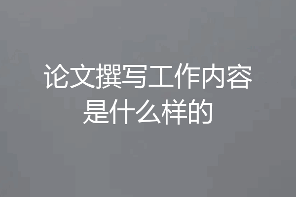 论文撰写工作内容是什么样的