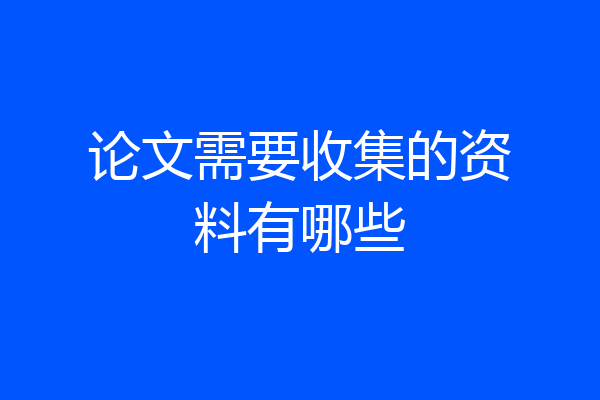 论文需要收集的资料有哪些