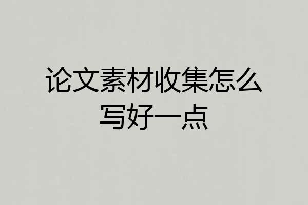 论文素材收集怎么写好一点