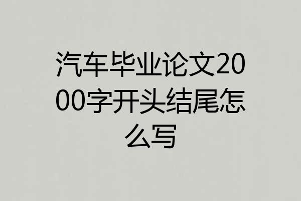 汽车毕业论文2000字开头结尾怎么写