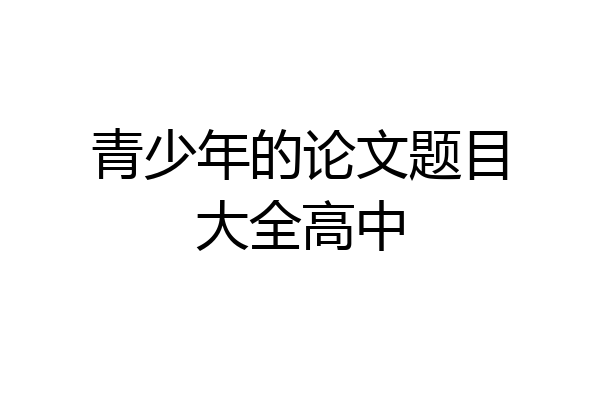 青少年的论文题目大全高中