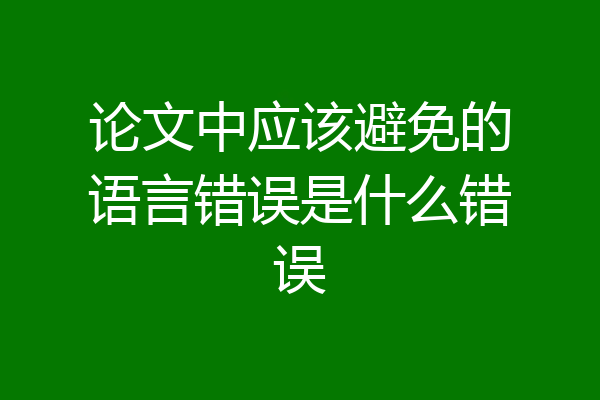 论文中应该避免的语言错误是什么错误