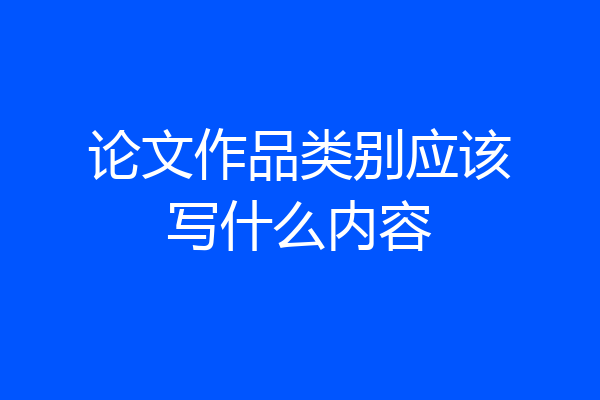 论文作品类别应该写什么内容